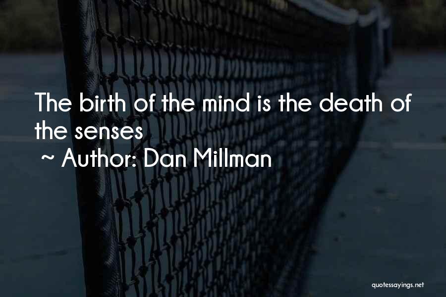 Dan Millman Quotes: The Birth Of The Mind Is The Death Of The Senses