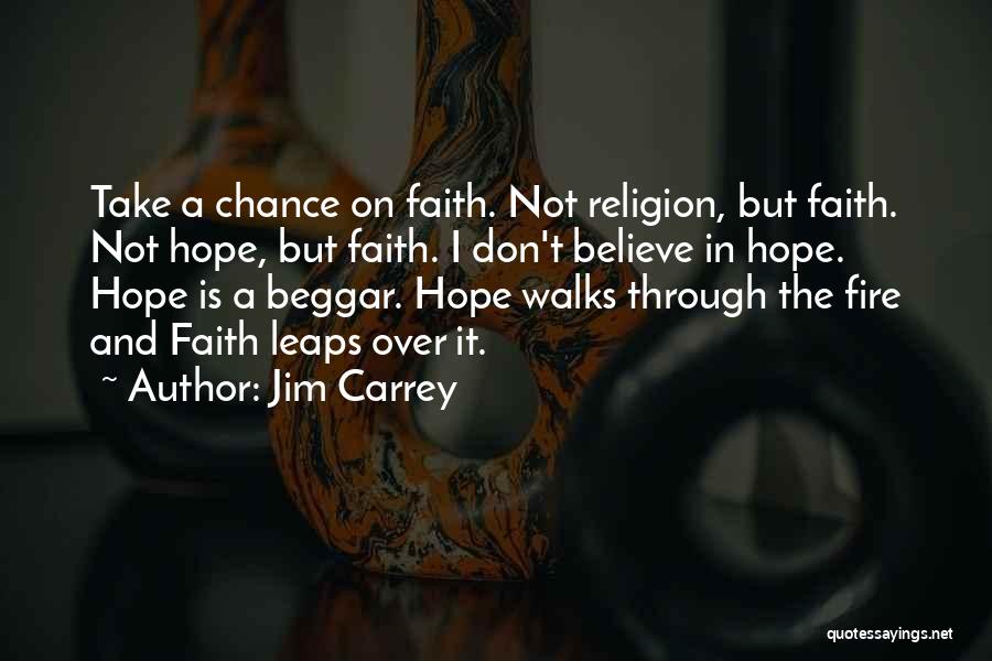 Jim Carrey Quotes: Take A Chance On Faith. Not Religion, But Faith. Not Hope, But Faith. I Don't Believe In Hope. Hope Is