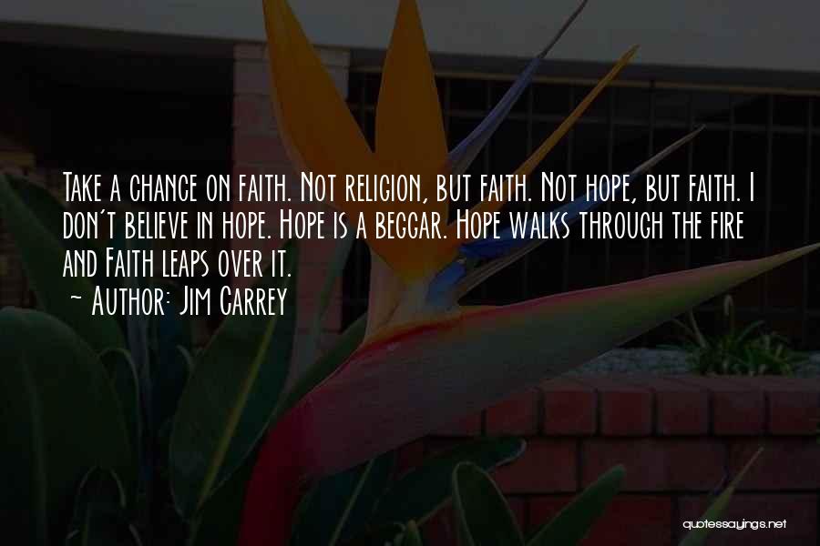 Jim Carrey Quotes: Take A Chance On Faith. Not Religion, But Faith. Not Hope, But Faith. I Don't Believe In Hope. Hope Is
