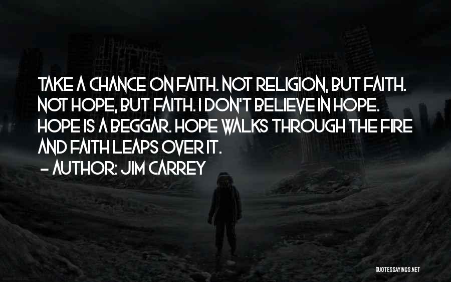 Jim Carrey Quotes: Take A Chance On Faith. Not Religion, But Faith. Not Hope, But Faith. I Don't Believe In Hope. Hope Is