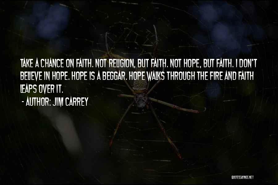 Jim Carrey Quotes: Take A Chance On Faith. Not Religion, But Faith. Not Hope, But Faith. I Don't Believe In Hope. Hope Is