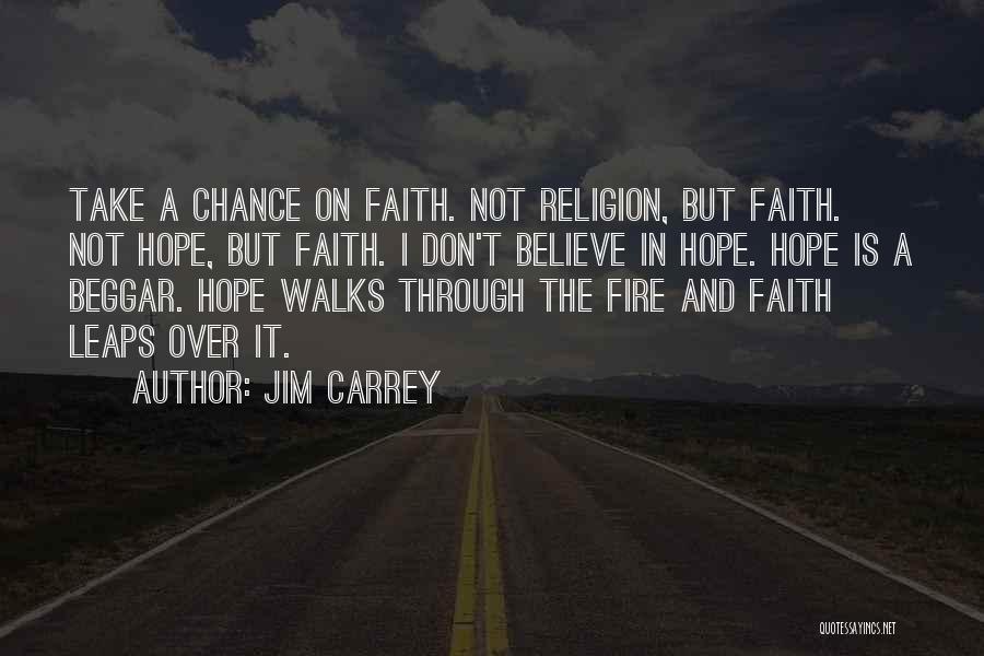 Jim Carrey Quotes: Take A Chance On Faith. Not Religion, But Faith. Not Hope, But Faith. I Don't Believe In Hope. Hope Is