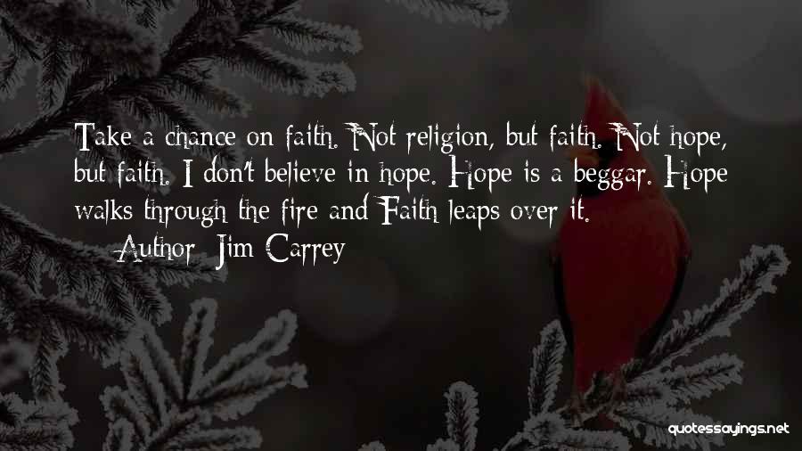 Jim Carrey Quotes: Take A Chance On Faith. Not Religion, But Faith. Not Hope, But Faith. I Don't Believe In Hope. Hope Is