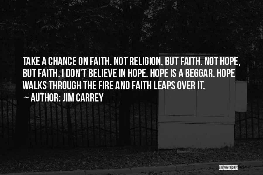 Jim Carrey Quotes: Take A Chance On Faith. Not Religion, But Faith. Not Hope, But Faith. I Don't Believe In Hope. Hope Is