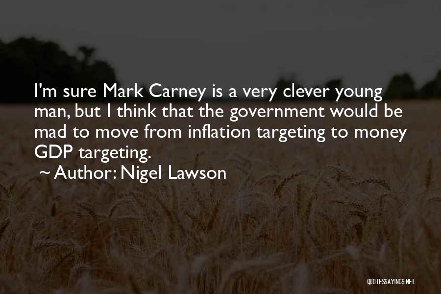 Nigel Lawson Quotes: I'm Sure Mark Carney Is A Very Clever Young Man, But I Think That The Government Would Be Mad To