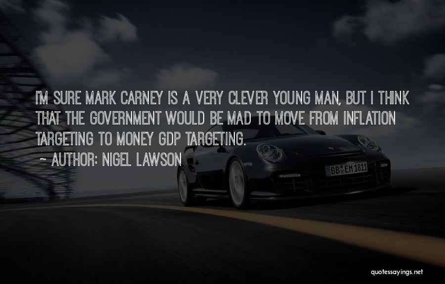Nigel Lawson Quotes: I'm Sure Mark Carney Is A Very Clever Young Man, But I Think That The Government Would Be Mad To