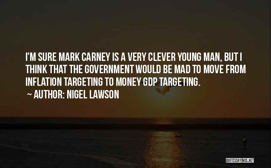 Nigel Lawson Quotes: I'm Sure Mark Carney Is A Very Clever Young Man, But I Think That The Government Would Be Mad To