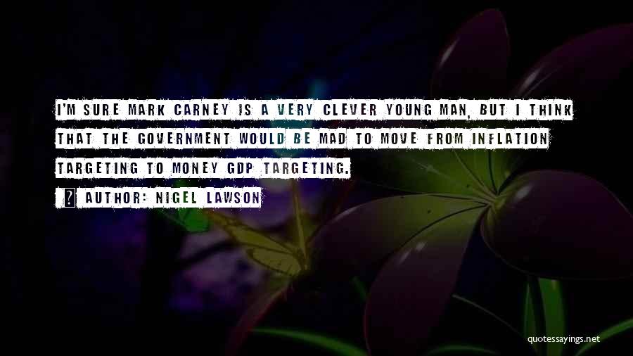 Nigel Lawson Quotes: I'm Sure Mark Carney Is A Very Clever Young Man, But I Think That The Government Would Be Mad To