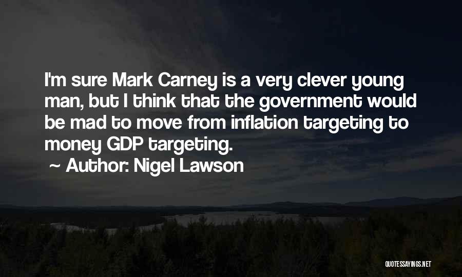 Nigel Lawson Quotes: I'm Sure Mark Carney Is A Very Clever Young Man, But I Think That The Government Would Be Mad To