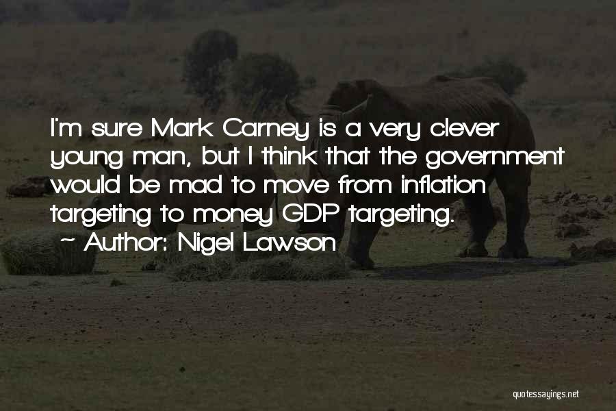 Nigel Lawson Quotes: I'm Sure Mark Carney Is A Very Clever Young Man, But I Think That The Government Would Be Mad To