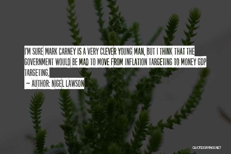 Nigel Lawson Quotes: I'm Sure Mark Carney Is A Very Clever Young Man, But I Think That The Government Would Be Mad To