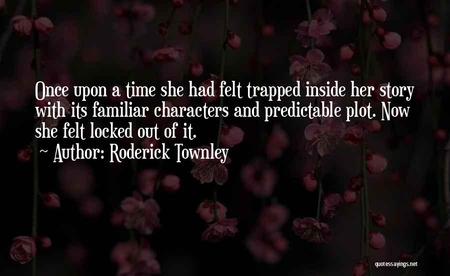 Roderick Townley Quotes: Once Upon A Time She Had Felt Trapped Inside Her Story With Its Familiar Characters And Predictable Plot. Now She