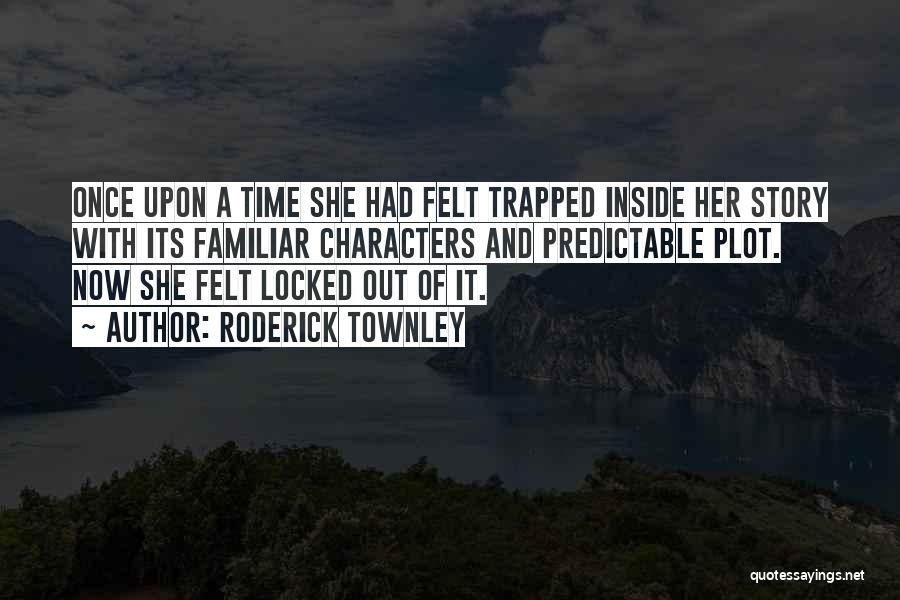 Roderick Townley Quotes: Once Upon A Time She Had Felt Trapped Inside Her Story With Its Familiar Characters And Predictable Plot. Now She