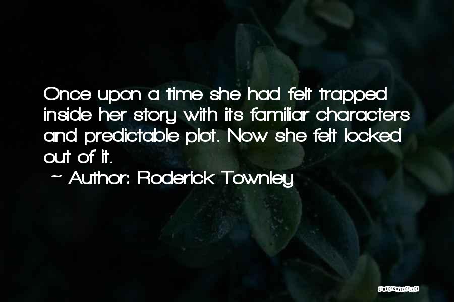 Roderick Townley Quotes: Once Upon A Time She Had Felt Trapped Inside Her Story With Its Familiar Characters And Predictable Plot. Now She