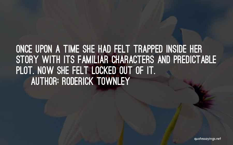 Roderick Townley Quotes: Once Upon A Time She Had Felt Trapped Inside Her Story With Its Familiar Characters And Predictable Plot. Now She