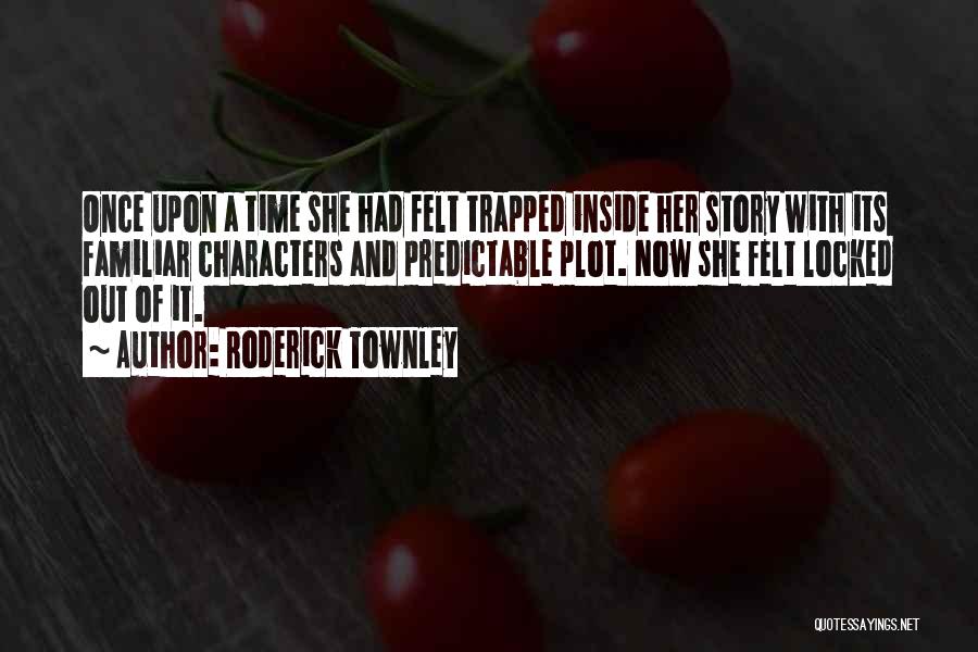 Roderick Townley Quotes: Once Upon A Time She Had Felt Trapped Inside Her Story With Its Familiar Characters And Predictable Plot. Now She