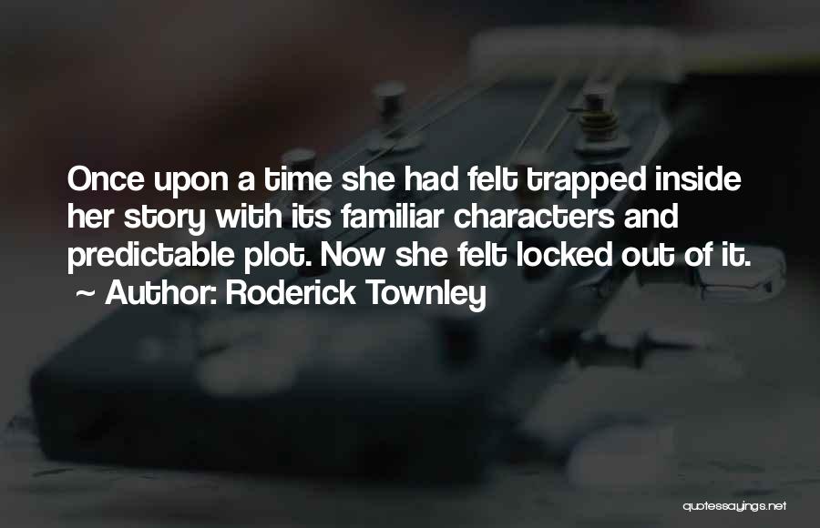 Roderick Townley Quotes: Once Upon A Time She Had Felt Trapped Inside Her Story With Its Familiar Characters And Predictable Plot. Now She