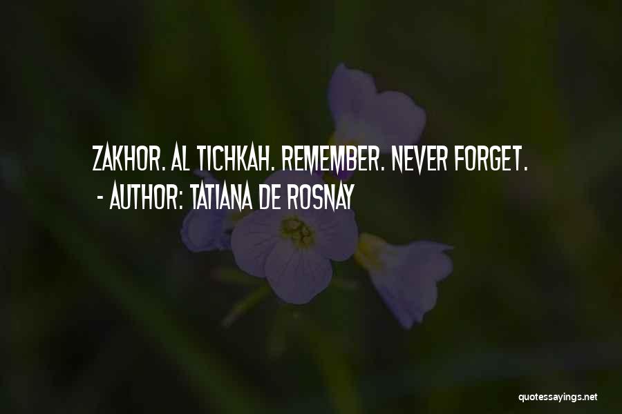 Tatiana De Rosnay Quotes: Zakhor. Al Tichkah. Remember. Never Forget.