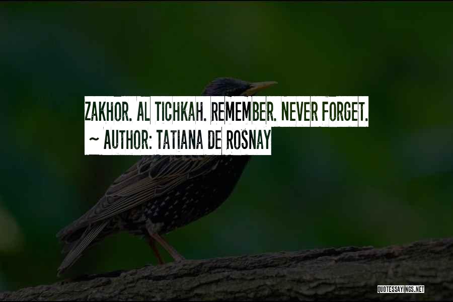 Tatiana De Rosnay Quotes: Zakhor. Al Tichkah. Remember. Never Forget.