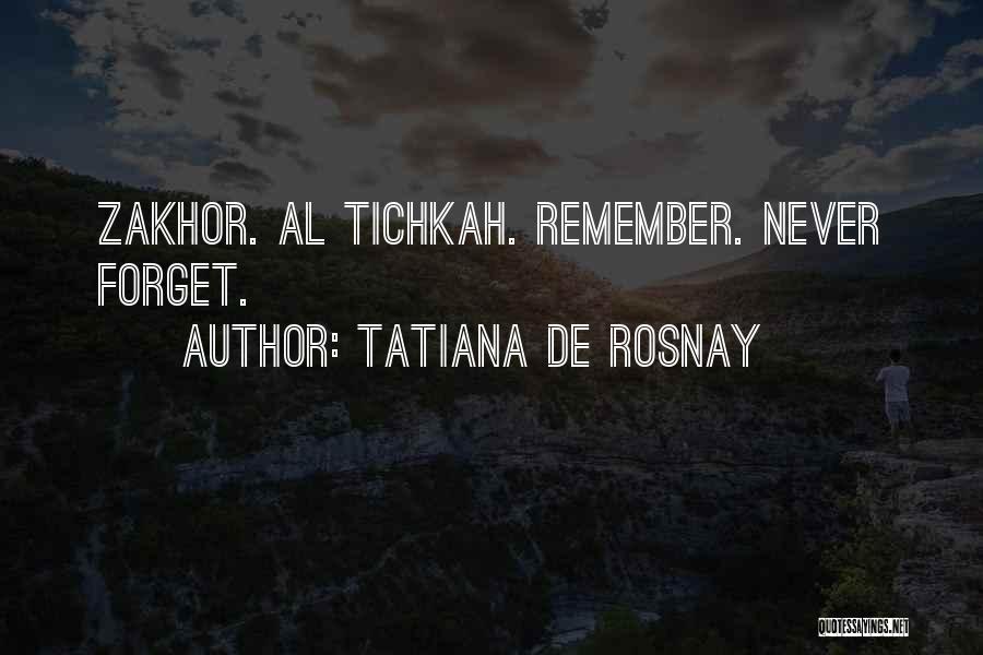 Tatiana De Rosnay Quotes: Zakhor. Al Tichkah. Remember. Never Forget.