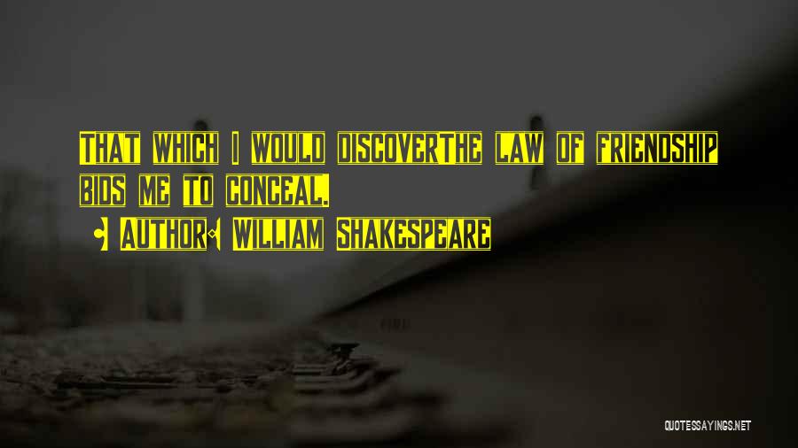 William Shakespeare Quotes: That Which I Would Discoverthe Law Of Friendship Bids Me To Conceal.