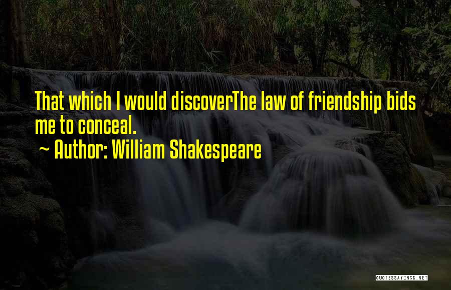 William Shakespeare Quotes: That Which I Would Discoverthe Law Of Friendship Bids Me To Conceal.