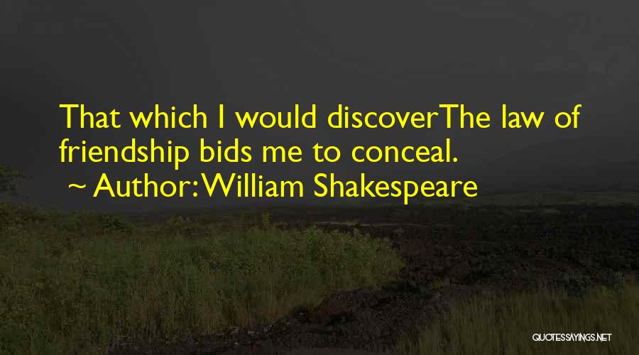 William Shakespeare Quotes: That Which I Would Discoverthe Law Of Friendship Bids Me To Conceal.