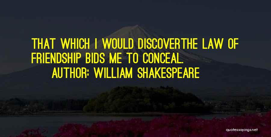William Shakespeare Quotes: That Which I Would Discoverthe Law Of Friendship Bids Me To Conceal.