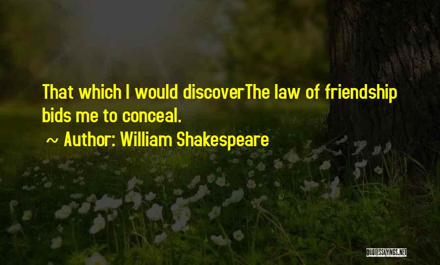 William Shakespeare Quotes: That Which I Would Discoverthe Law Of Friendship Bids Me To Conceal.