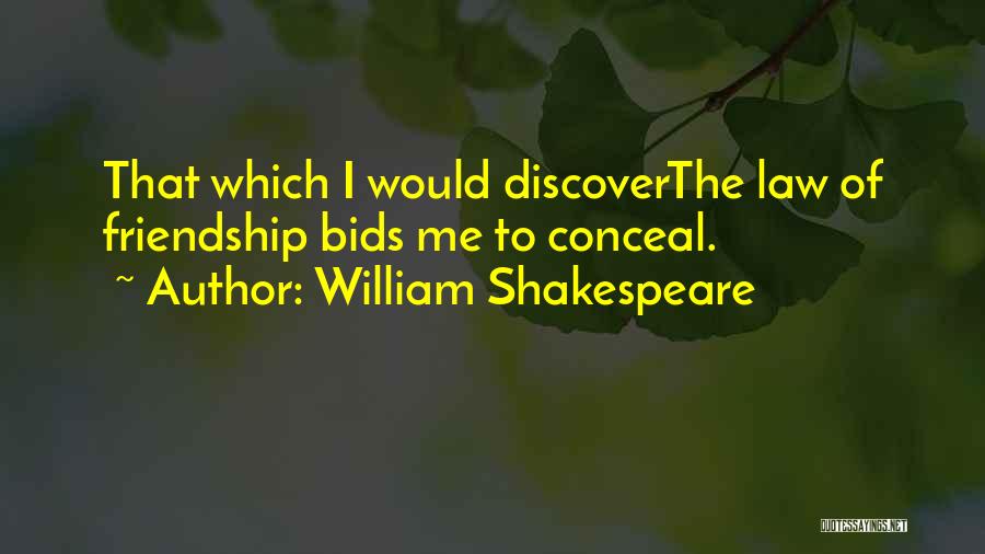 William Shakespeare Quotes: That Which I Would Discoverthe Law Of Friendship Bids Me To Conceal.