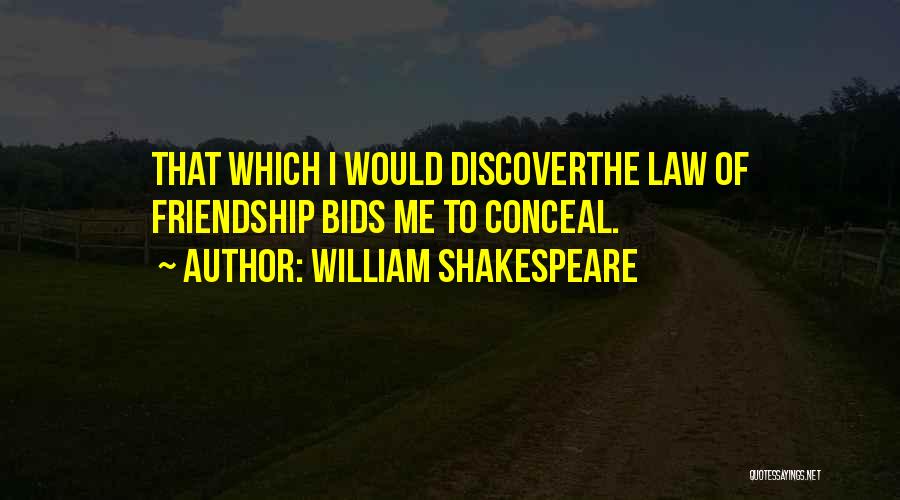 William Shakespeare Quotes: That Which I Would Discoverthe Law Of Friendship Bids Me To Conceal.