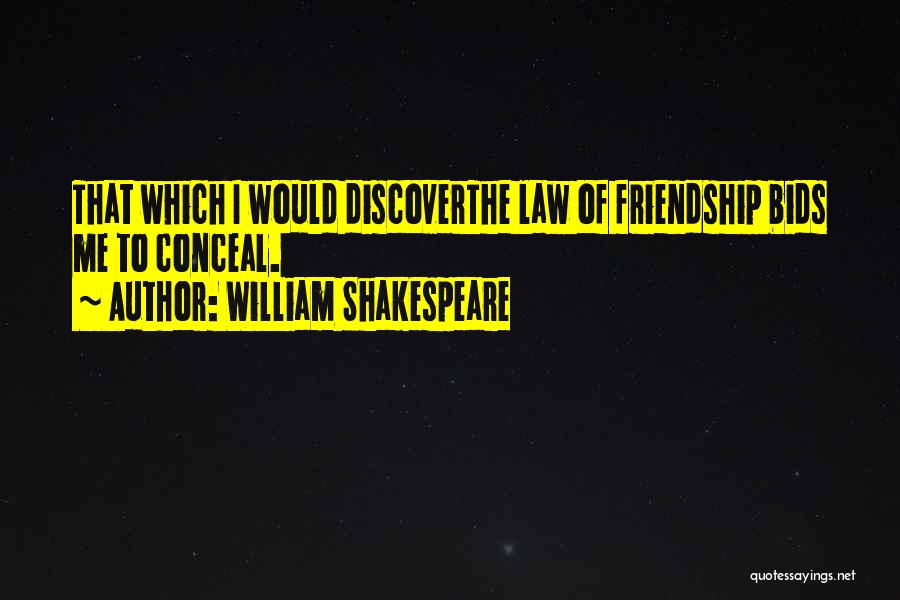 William Shakespeare Quotes: That Which I Would Discoverthe Law Of Friendship Bids Me To Conceal.