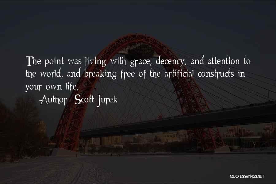 Scott Jurek Quotes: The Point Was Living With Grace, Decency, And Attention To The World, And Breaking Free Of The Artificial Constructs In