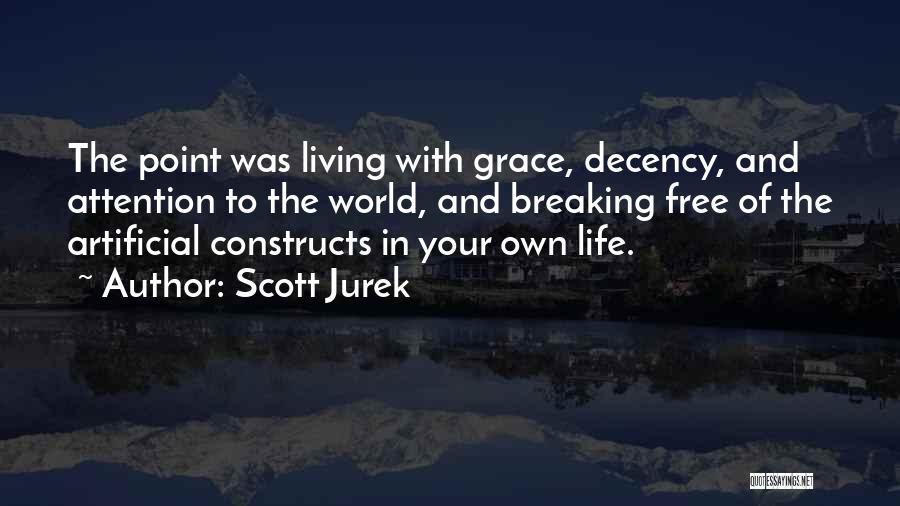 Scott Jurek Quotes: The Point Was Living With Grace, Decency, And Attention To The World, And Breaking Free Of The Artificial Constructs In