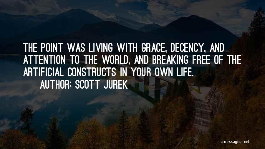 Scott Jurek Quotes: The Point Was Living With Grace, Decency, And Attention To The World, And Breaking Free Of The Artificial Constructs In
