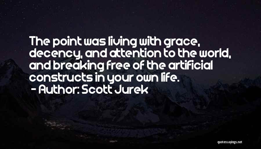 Scott Jurek Quotes: The Point Was Living With Grace, Decency, And Attention To The World, And Breaking Free Of The Artificial Constructs In