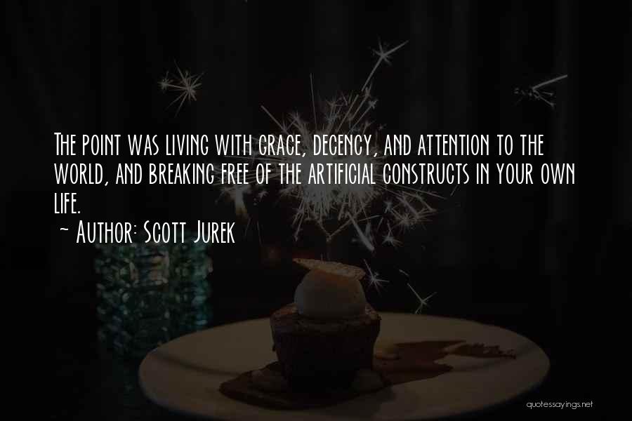 Scott Jurek Quotes: The Point Was Living With Grace, Decency, And Attention To The World, And Breaking Free Of The Artificial Constructs In