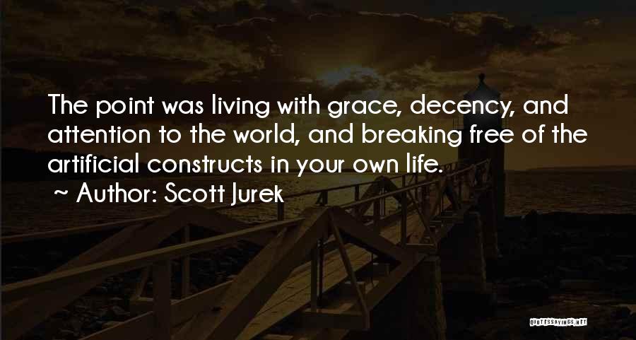 Scott Jurek Quotes: The Point Was Living With Grace, Decency, And Attention To The World, And Breaking Free Of The Artificial Constructs In