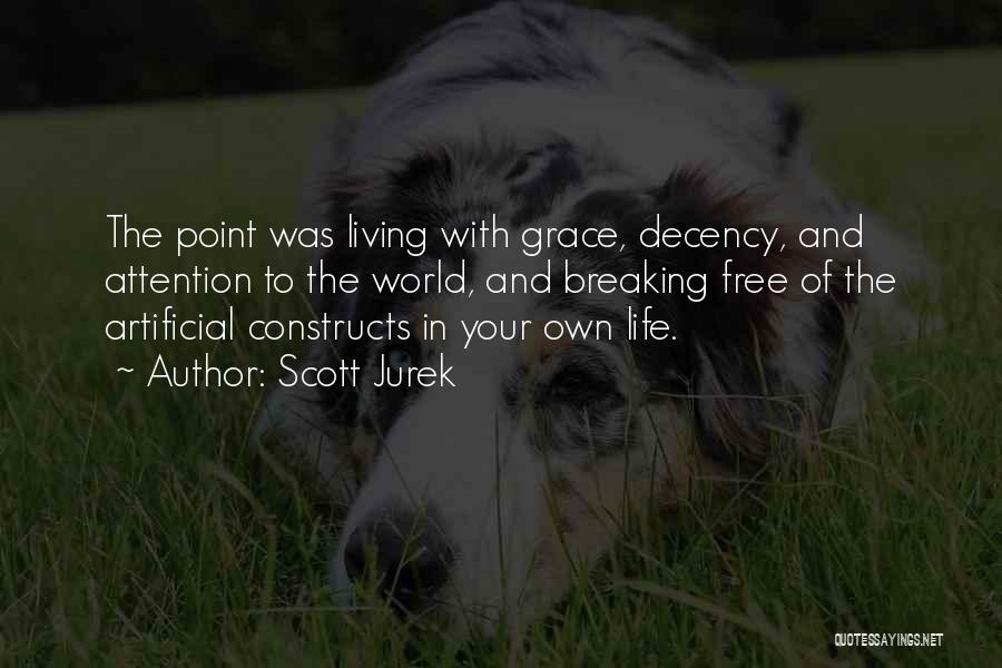 Scott Jurek Quotes: The Point Was Living With Grace, Decency, And Attention To The World, And Breaking Free Of The Artificial Constructs In
