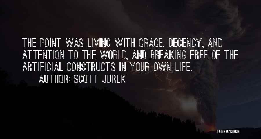 Scott Jurek Quotes: The Point Was Living With Grace, Decency, And Attention To The World, And Breaking Free Of The Artificial Constructs In