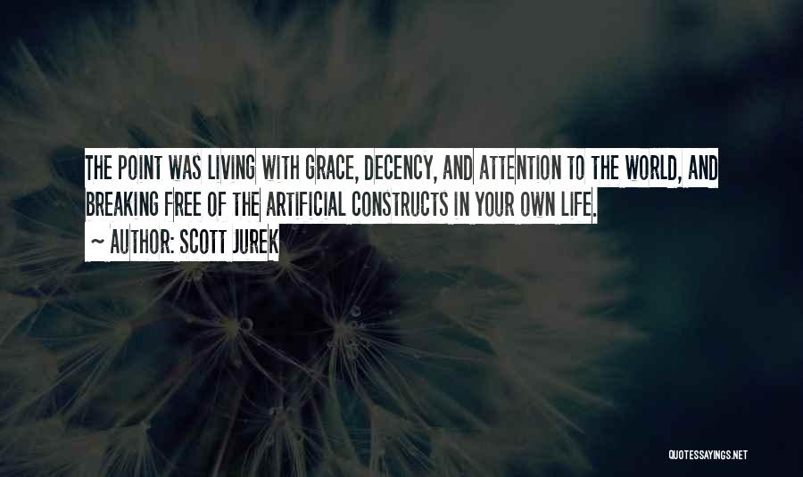 Scott Jurek Quotes: The Point Was Living With Grace, Decency, And Attention To The World, And Breaking Free Of The Artificial Constructs In