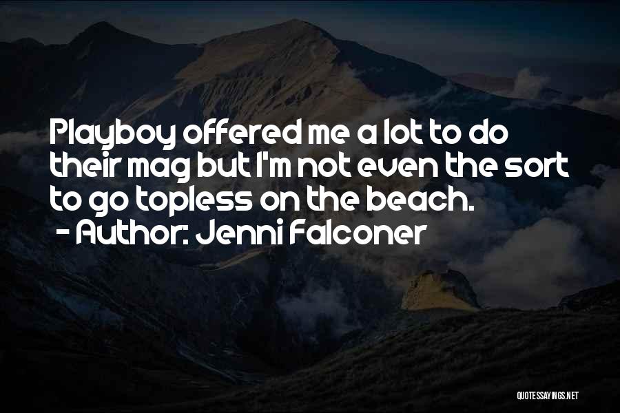 Jenni Falconer Quotes: Playboy Offered Me A Lot To Do Their Mag But I'm Not Even The Sort To Go Topless On The