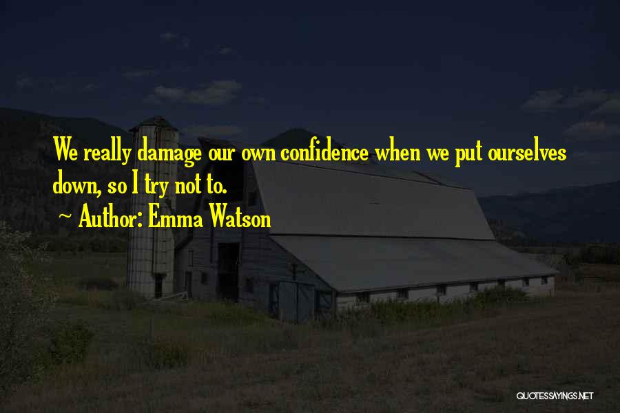 Emma Watson Quotes: We Really Damage Our Own Confidence When We Put Ourselves Down, So I Try Not To.