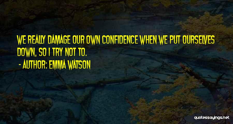 Emma Watson Quotes: We Really Damage Our Own Confidence When We Put Ourselves Down, So I Try Not To.