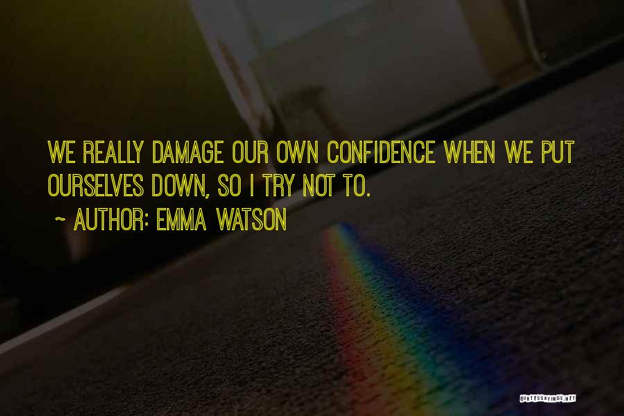 Emma Watson Quotes: We Really Damage Our Own Confidence When We Put Ourselves Down, So I Try Not To.