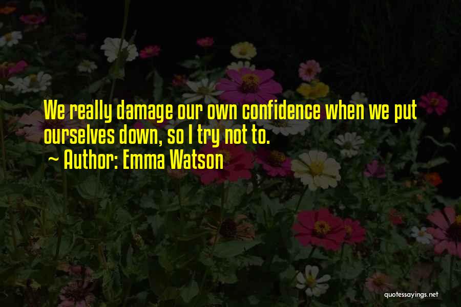 Emma Watson Quotes: We Really Damage Our Own Confidence When We Put Ourselves Down, So I Try Not To.