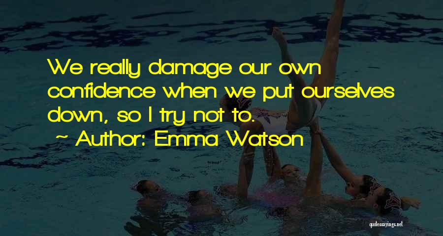 Emma Watson Quotes: We Really Damage Our Own Confidence When We Put Ourselves Down, So I Try Not To.