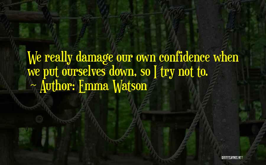 Emma Watson Quotes: We Really Damage Our Own Confidence When We Put Ourselves Down, So I Try Not To.
