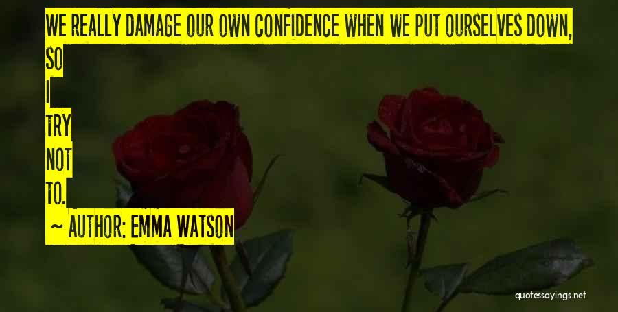 Emma Watson Quotes: We Really Damage Our Own Confidence When We Put Ourselves Down, So I Try Not To.