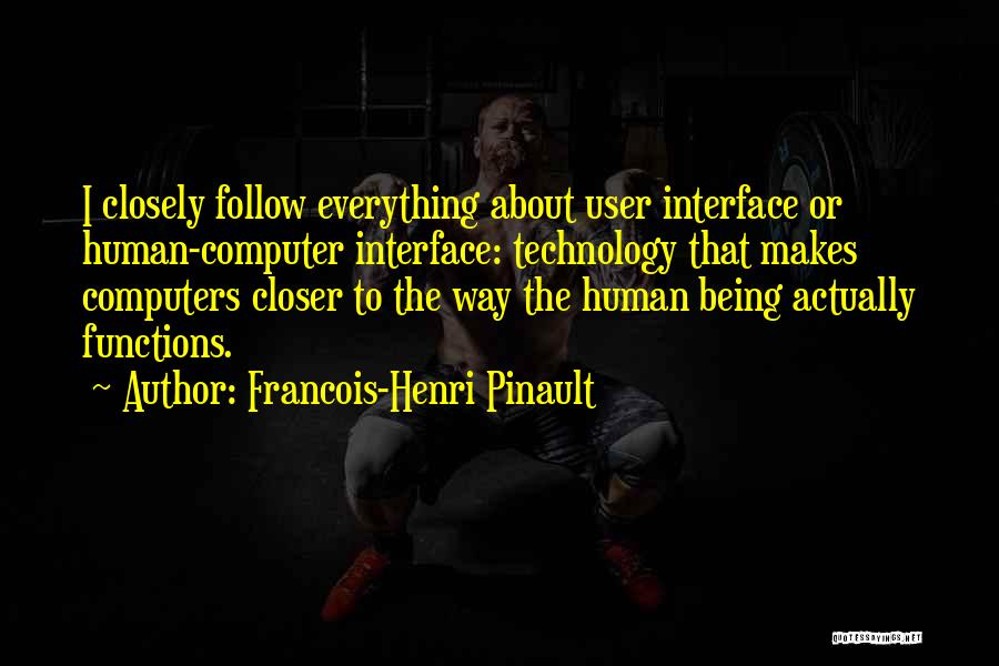 Francois-Henri Pinault Quotes: I Closely Follow Everything About User Interface Or Human-computer Interface: Technology That Makes Computers Closer To The Way The Human